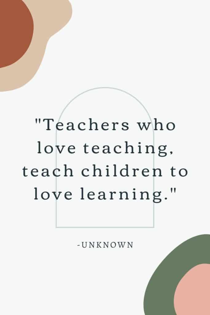 "Teachers who love teaching, teach children to love learning."
– Unknown