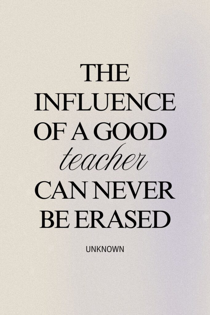 Quote says "The influence of a good teacher can never be erased."